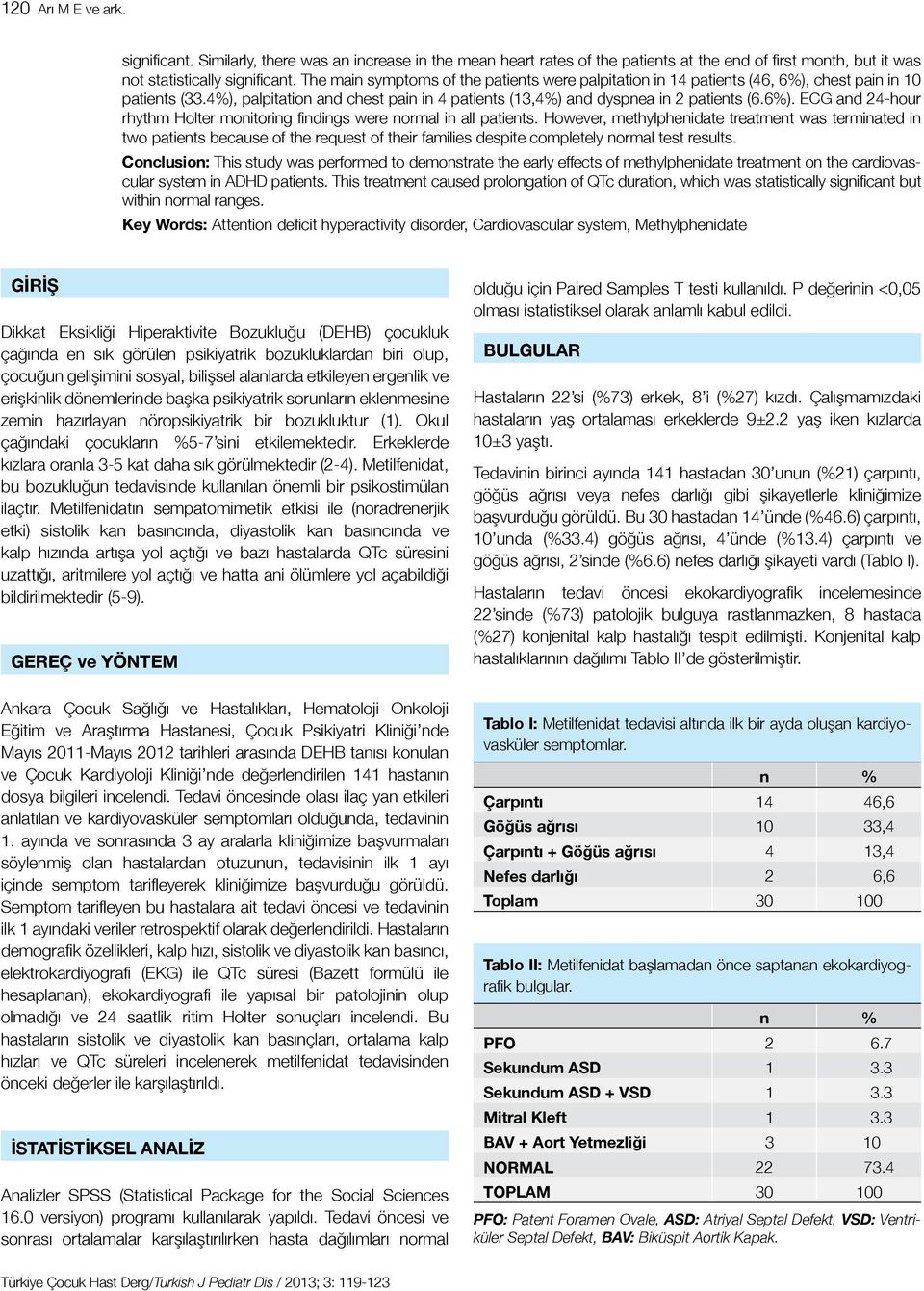 However, methylphenidate treatment was terminated in two patients because of the request of their families despite completely normal test results.