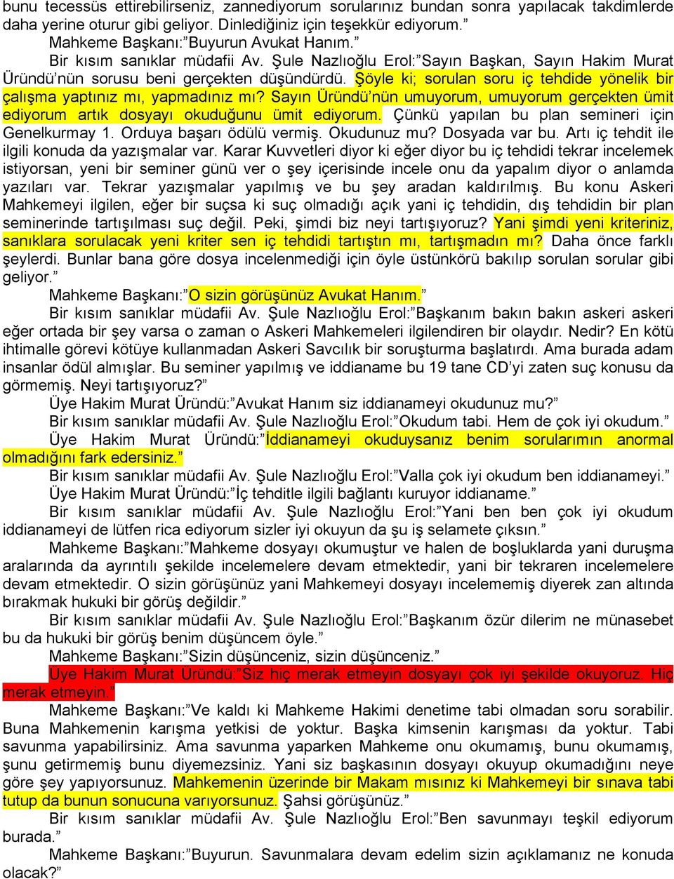 Şöyle ki; sorulan soru iç tehdide yönelik bir çalışma yaptınız mı, yapmadınız mı? Sayın Üründü nün umuyorum, umuyorum gerçekten ümit ediyorum artık dosyayı okuduğunu ümit ediyorum.