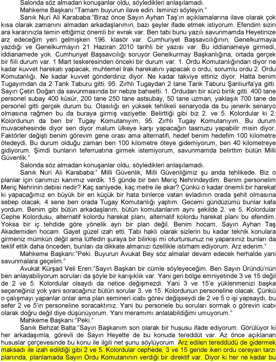 Efendim sizin ara kararınızla temin ettiğimiz önemli bir evrak var. Ben tabi bunu yazılı savunmamda Heyetinize arz edeceğim yeri gelmişken 196. klasör var.