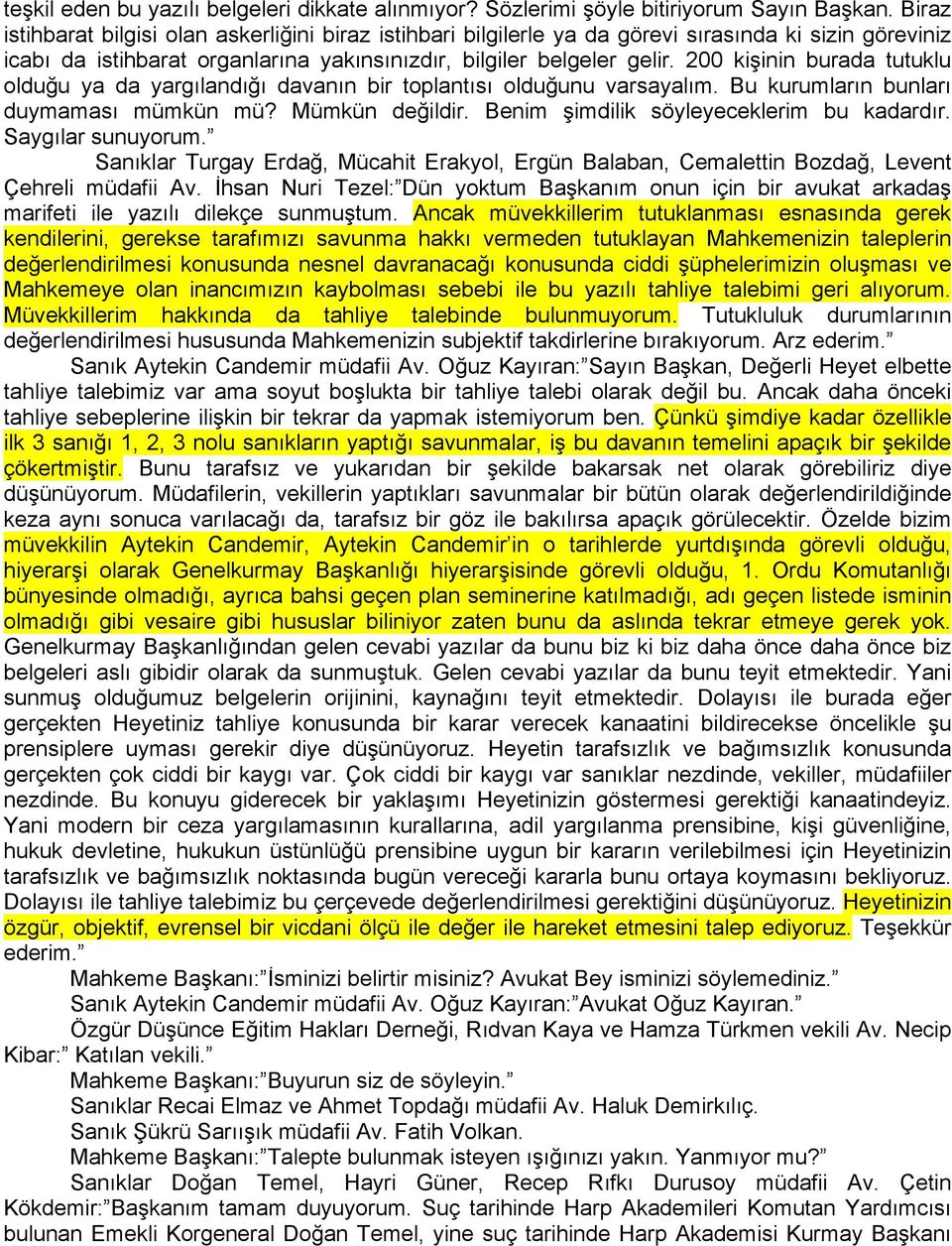 200 kişinin burada tutuklu olduğu ya da yargılandığı davanın bir toplantısı olduğunu varsayalım. Bu kurumların bunları duymaması mümkün mü? Mümkün değildir. Benim şimdilik söyleyeceklerim bu kadardır.