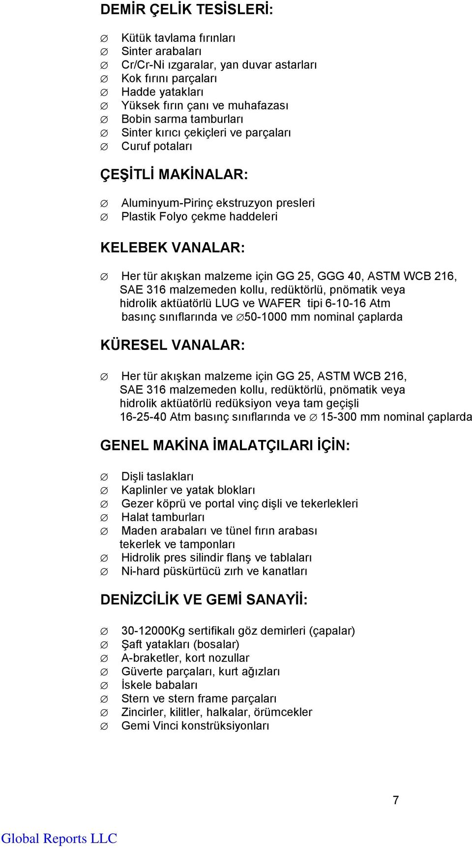 ASTM WCB 216, SAE 316 malzemeden kollu, redüktörlü, pnömatik veya hidrolik aktüatörlü LUG ve WAFER tipi 6-10-16 Atm basınç sınıflarında ve 50-1000 mm nominal çaplarda KÜRESEL VANALAR: Her tür akışkan