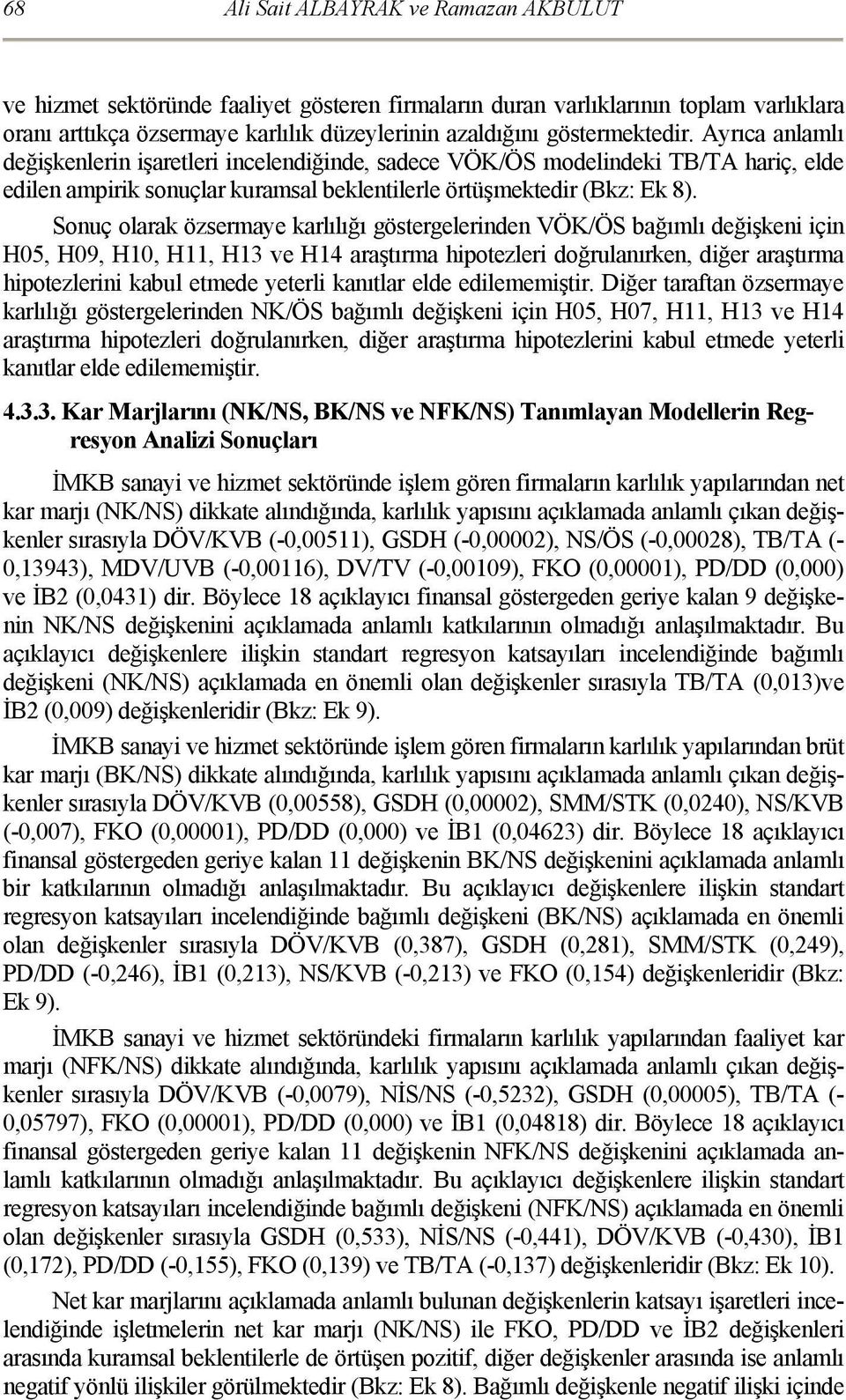 Sonuç olarak özsermaye karlılığı göstergelerinden VÖK/ÖS bağımlı değişkeni için H05, H09, H10, H11, H13 ve H14 araştırma hipotezleri doğrulanırken, diğer araştırma hipotezlerini kabul etmede yeterli