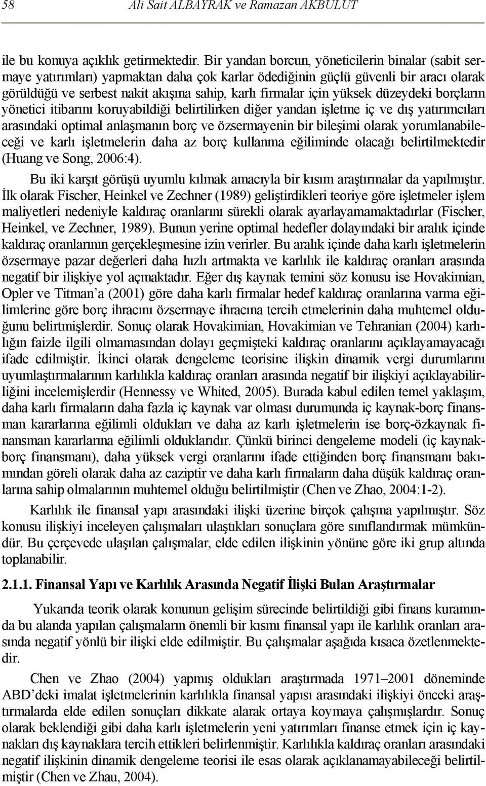 yüksek düzeydeki borçların yönetici itibarını koruyabildiği belirtilirken diğer yandan işletme iç ve dış yatırımcıları arasındaki optimal anlaşmanın borç ve özsermayenin bir bileşimi olarak