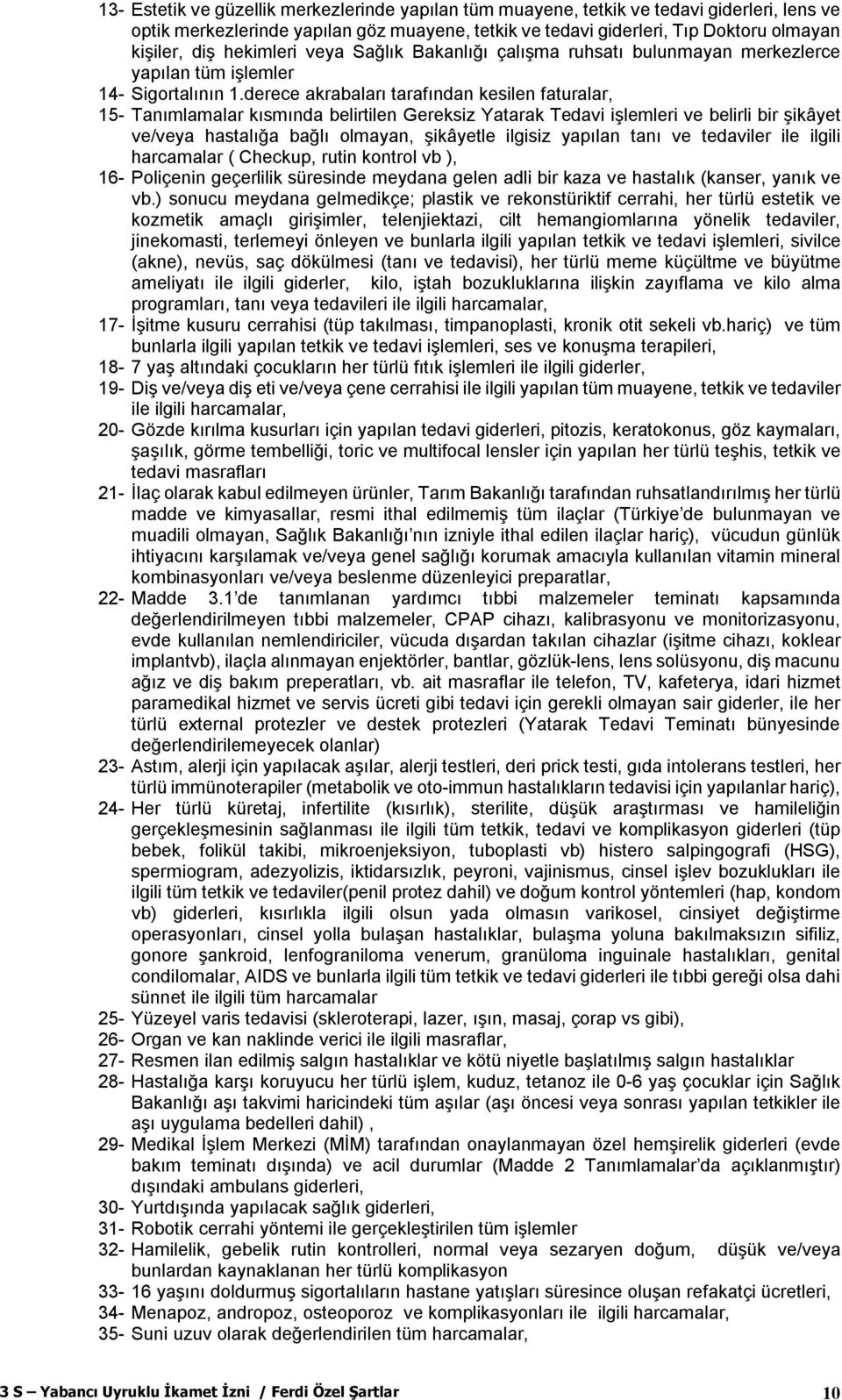 derece akrabaları tarafından kesilen faturalar, 15- Tanımlamalar kısmında belirtilen Gereksiz Yatarak Tedavi işlemleri ve belirli bir şikâyet ve/veya hastalığa bağlı olmayan, şikâyetle ilgisiz