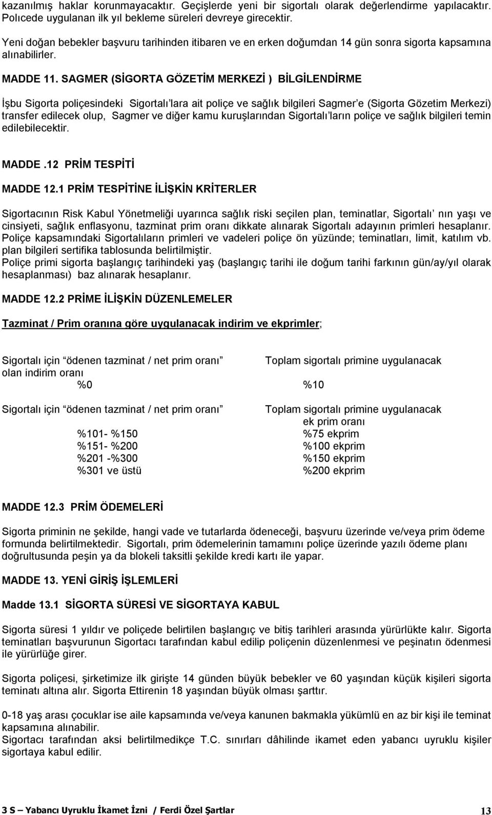 SAGMER (SİGORTA GÖZETİM MERKEZİ ) BİLGİLENDİRME İşbu Sigorta poliçesindeki Sigortalı lara ait poliçe ve sağlık bilgileri Sagmer e (Sigorta Gözetim Merkezi) transfer edilecek olup, Sagmer ve diğer