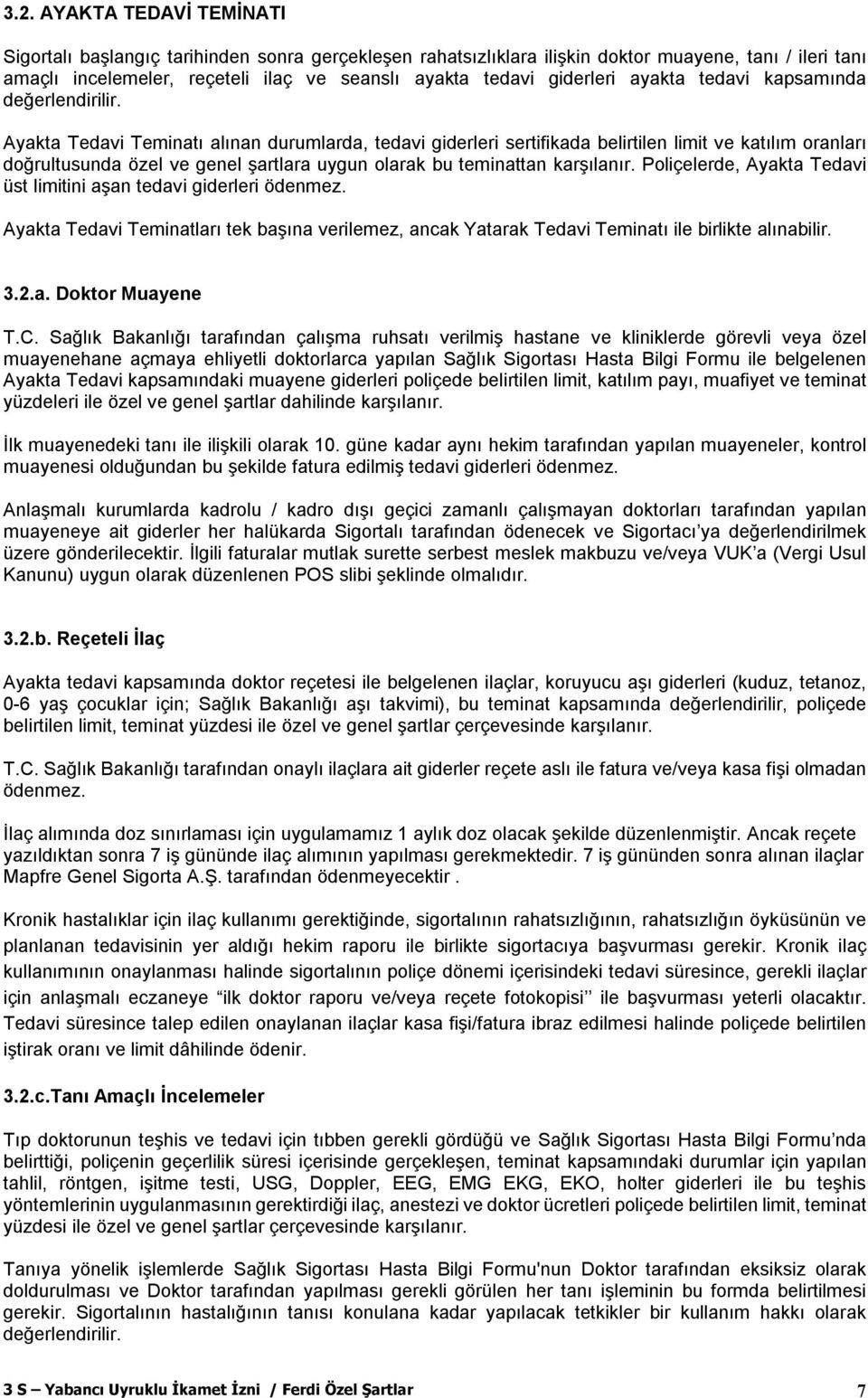 Ayakta Tedavi Teminatı alınan durumlarda, tedavi giderleri sertifikada belirtilen limit ve katılım oranları doğrultusunda özel ve genel şartlara uygun olarak bu teminattan karşılanır.