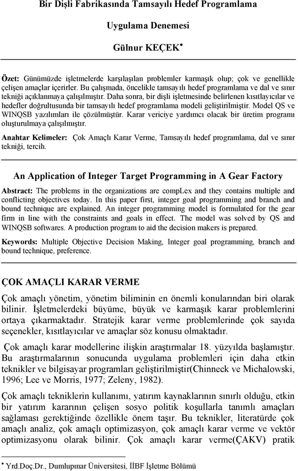 Daha sonra, br şl şletmesne belrlenen kısıtlaıcılar e heefler oğrultusuna br tamsaılı heef programlama moel gelştrlmştr. Moel QS e WINQSB aılımları le çöülmüştür.