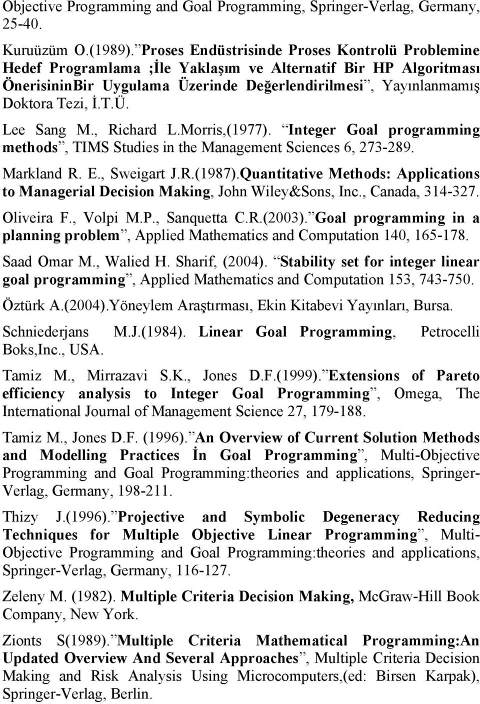 Morrs,1977. Integer Goal programmng methos, TIMS Stues n the Management Scences 6, 273-289. Marklan R. E., Swegart J.R.1987.Quanttate Methos: Applcatons to Manageral Decson Makng, John Wle&Sons, Inc.