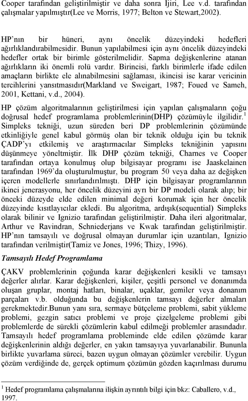 Brncs, farklı brmlerle fae elen amaçların brlkte ele alınablmesn sağlaması, kncs se karar ercnn terchlern ansıtmasıırmarklan e Swegart, 1987; Foue e Sameh, 2001, Kettan,.., 2004.