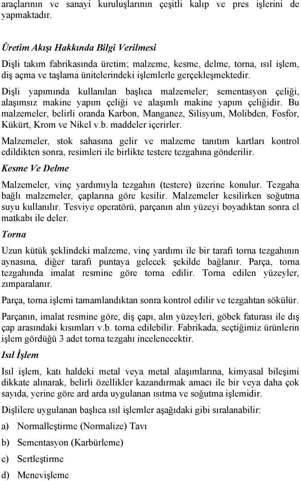 Dşl apımına kullanılan başlıca malemeler; sementason çelğ, alaşımsı makne apım çelğ e alaşımlı makne apım çelğr. Bu malemeler, belrl orana Karbon, Mangane, Slsum, Molben, Fosfor, Kükürt, Krom e Nkel.