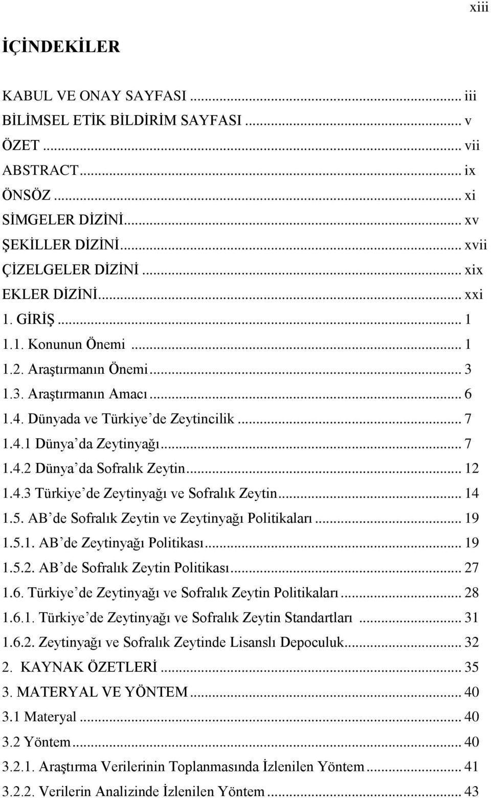 .. 12 1.4.3 Türkiye de Zeytinyağı ve Sofralık Zeytin... 14 1.5. AB de Sofralık Zeytin ve Zeytinyağı Politikaları... 19 1.5.1. AB de Zeytinyağı Politikası... 19 1.5.2. AB de Sofralık Zeytin Politikası.