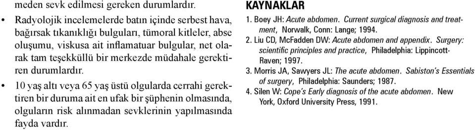 gerektiren durumlardır. 10 yaş altı veya 65 yaş üstü olgularda cerrahi gerektiren bir duruma ait en ufak bir şüphenin olmasında, olguların risk alınmadan sevklerinin yapılmasında fayda vardır.