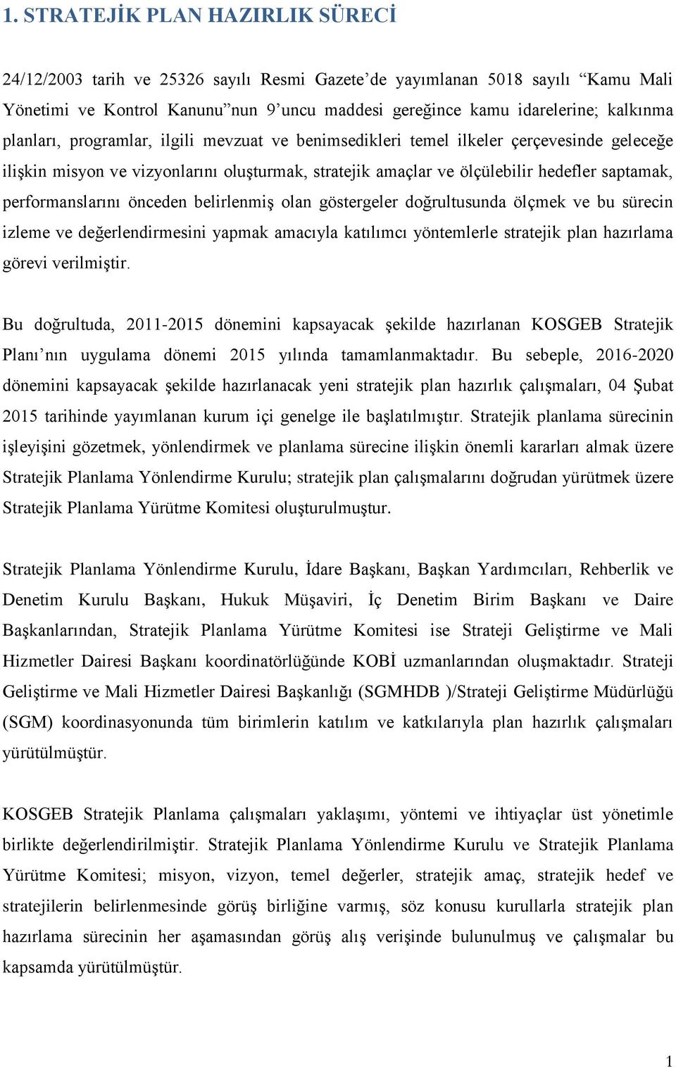 performanslarını önceden belirlenmiş olan göstergeler doğrultusunda ölçmek ve bu sürecin izleme ve değerlendirmesini yapmak amacıyla katılımcı yöntemlerle stratejik plan hazırlama görevi verilmiştir.