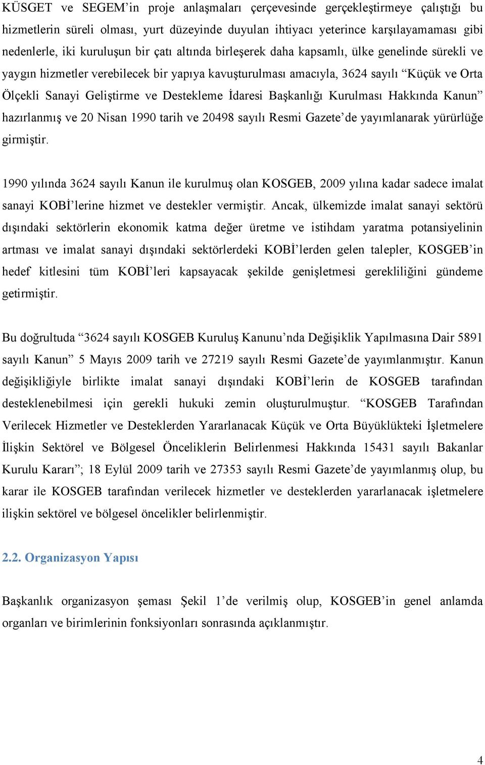 İdaresi Başkanlığı Kurulması Hakkında Kanun hazırlanmış ve 20 Nisan 1990 tarih ve 20498 sayılı Resmi Gazete de yayımlanarak yürürlüğe girmiştir.