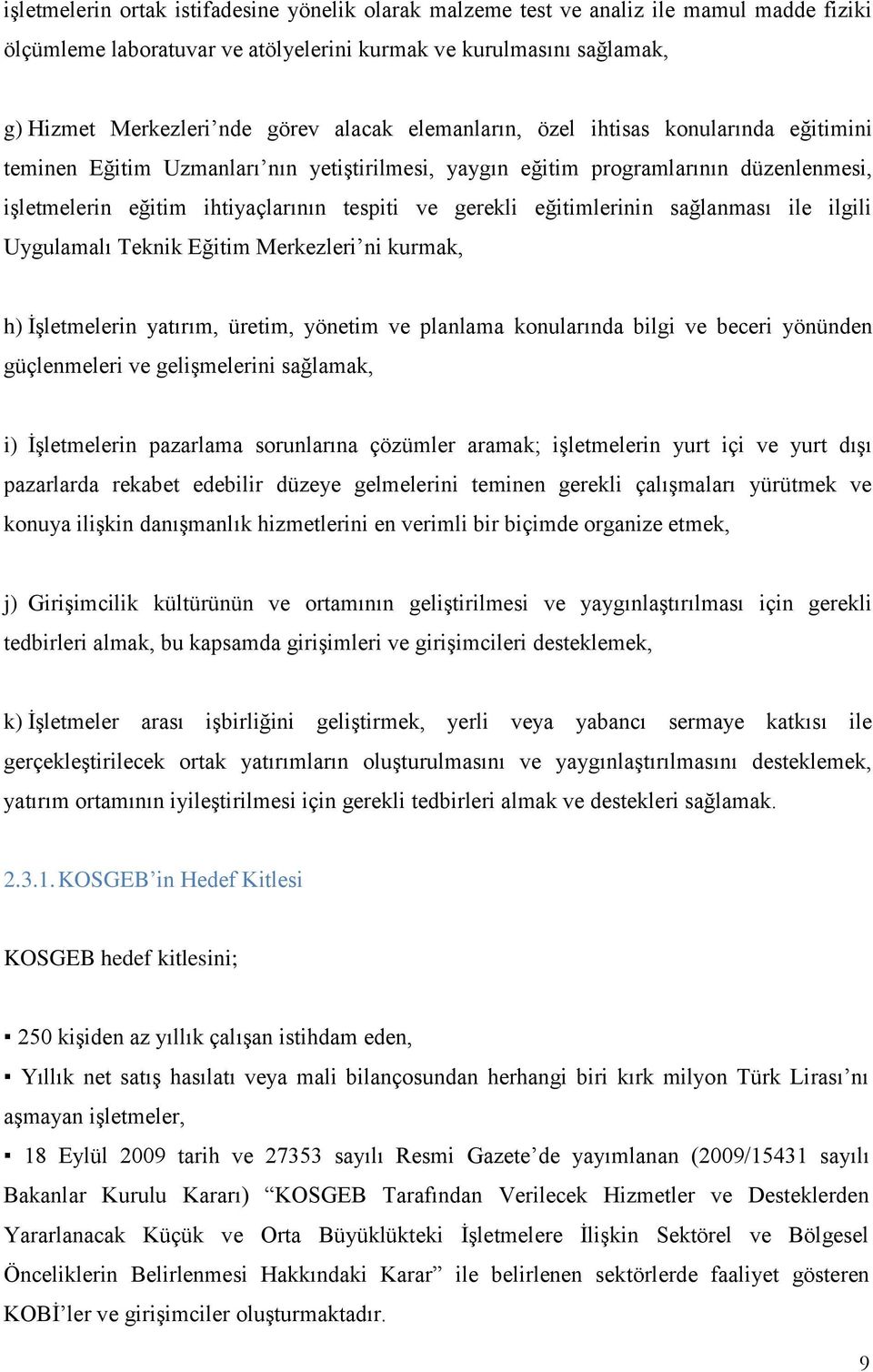 eğitimlerinin sağlanması ile ilgili Uygulamalı Teknik Eğitim Merkezleri ni kurmak, h) İşletmelerin yatırım, üretim, yönetim ve planlama konularında bilgi ve beceri yönünden güçlenmeleri ve