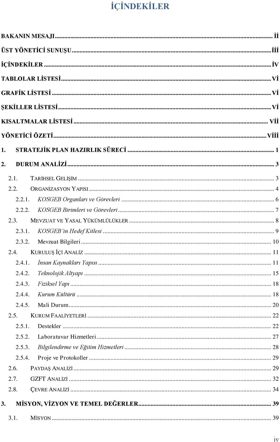 3. MEVZUAT VE YASAL YÜKÜMLÜLÜKLER... 8 2.3.1. KOSGEB in Hedef Kitlesi... 9 2.3.2. Mevzuat Bilgileri... 10 2.4. KURULUŞ İÇİ ANALİZ... 11 2.4.1. İnsan Kaynakları Yapısı... 11 2.4.2. Teknolojik Altyapı.