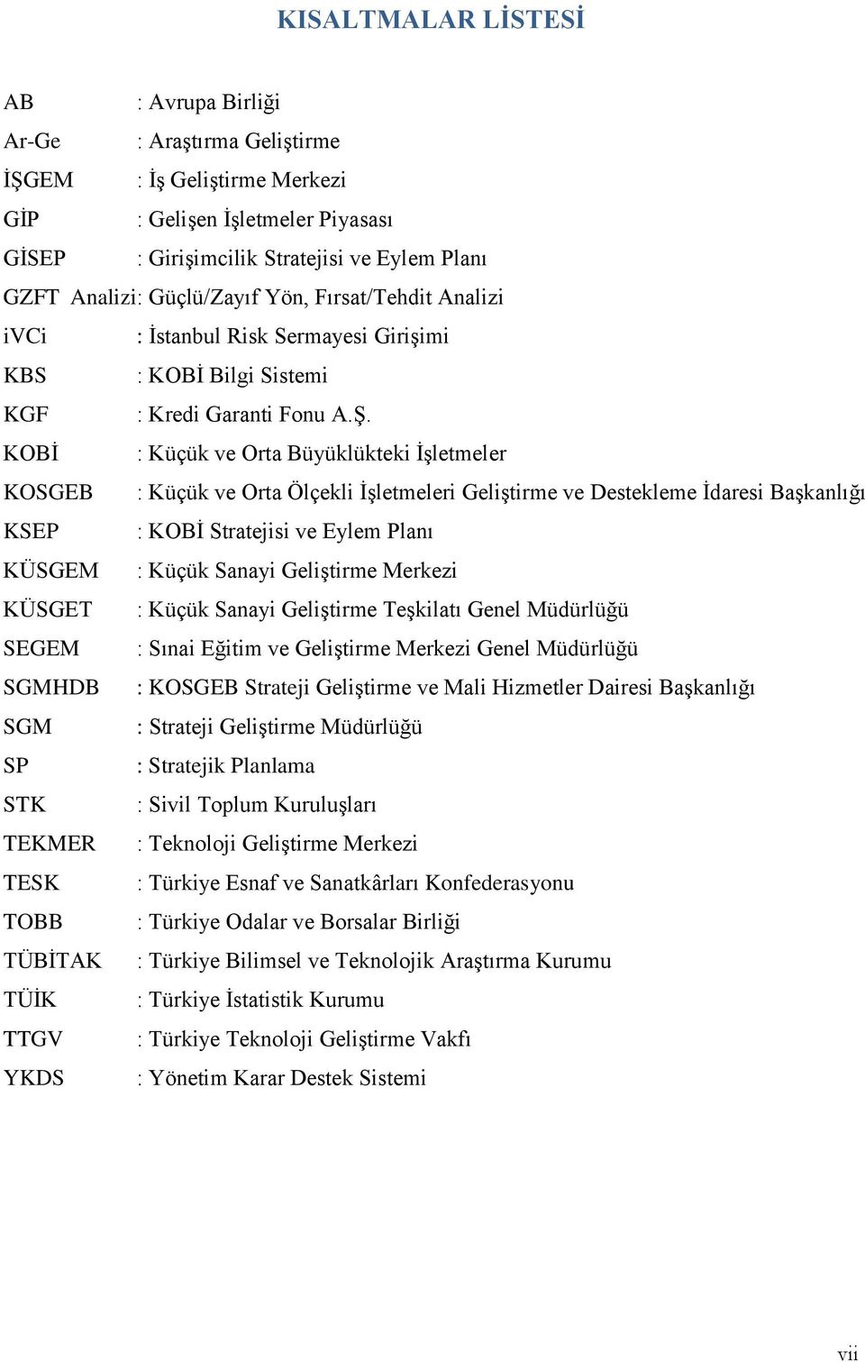 KOBİ : Küçük ve Orta Büyüklükteki İşletmeler KOSGEB : Küçük ve Orta Ölçekli İşletmeleri Geliştirme ve Destekleme İdaresi Başkanlığı KSEP : KOBİ Stratejisi ve Eylem Planı KÜSGEM : Küçük Sanayi