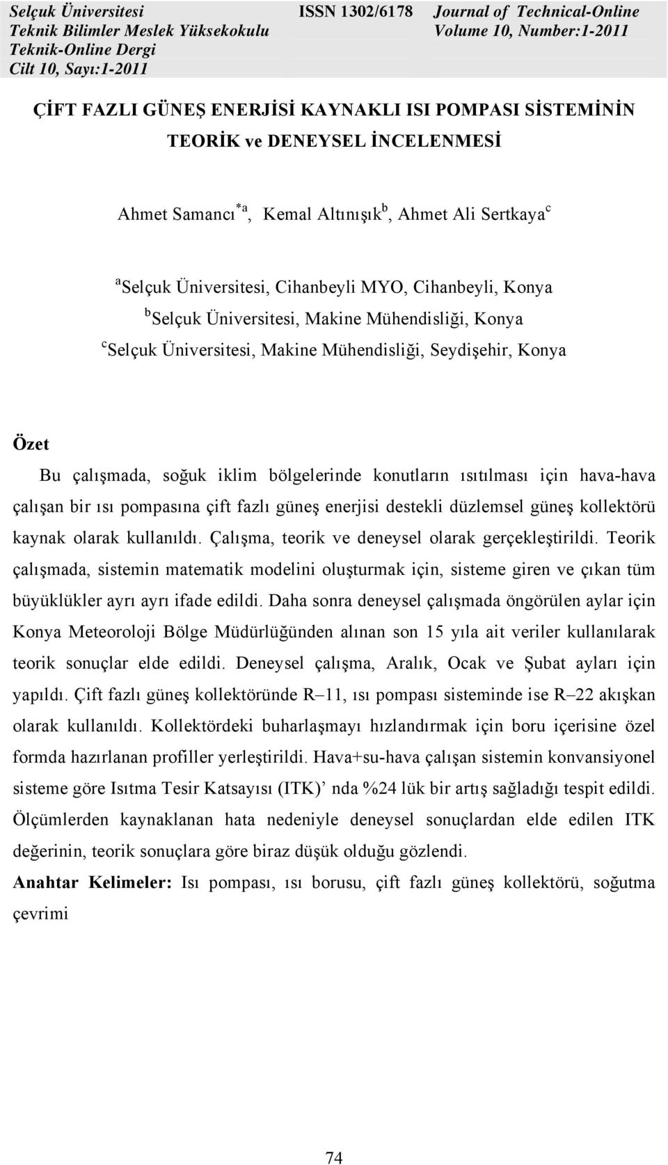 çalışan bir ısı pompasına çift fazlı güneş enerjisi destekli düzlemsel güneş kollektörü kaynak olarak kullanıldı. Çalışma, teorik ve deneysel olarak gerçekleştirildi.