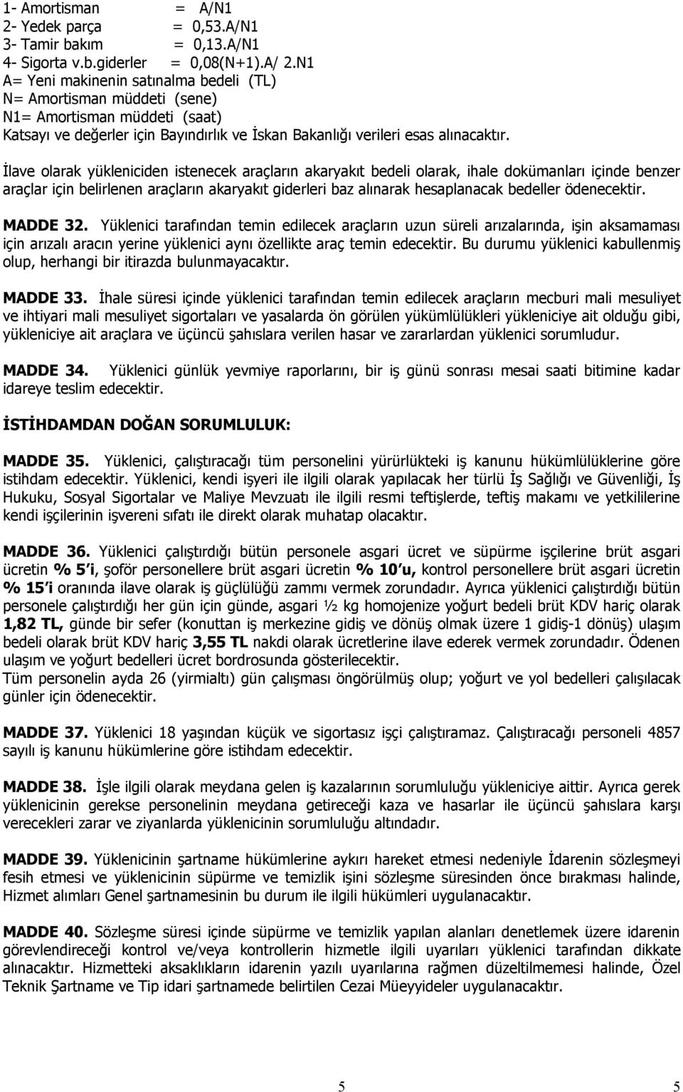 İlave olarak yükleniciden istenecek araçların akaryakıt bedeli olarak, ihale dokümanları içinde benzer araçlar için belirlenen araçların akaryakıt giderleri baz alınarak hesaplanacak bedeller