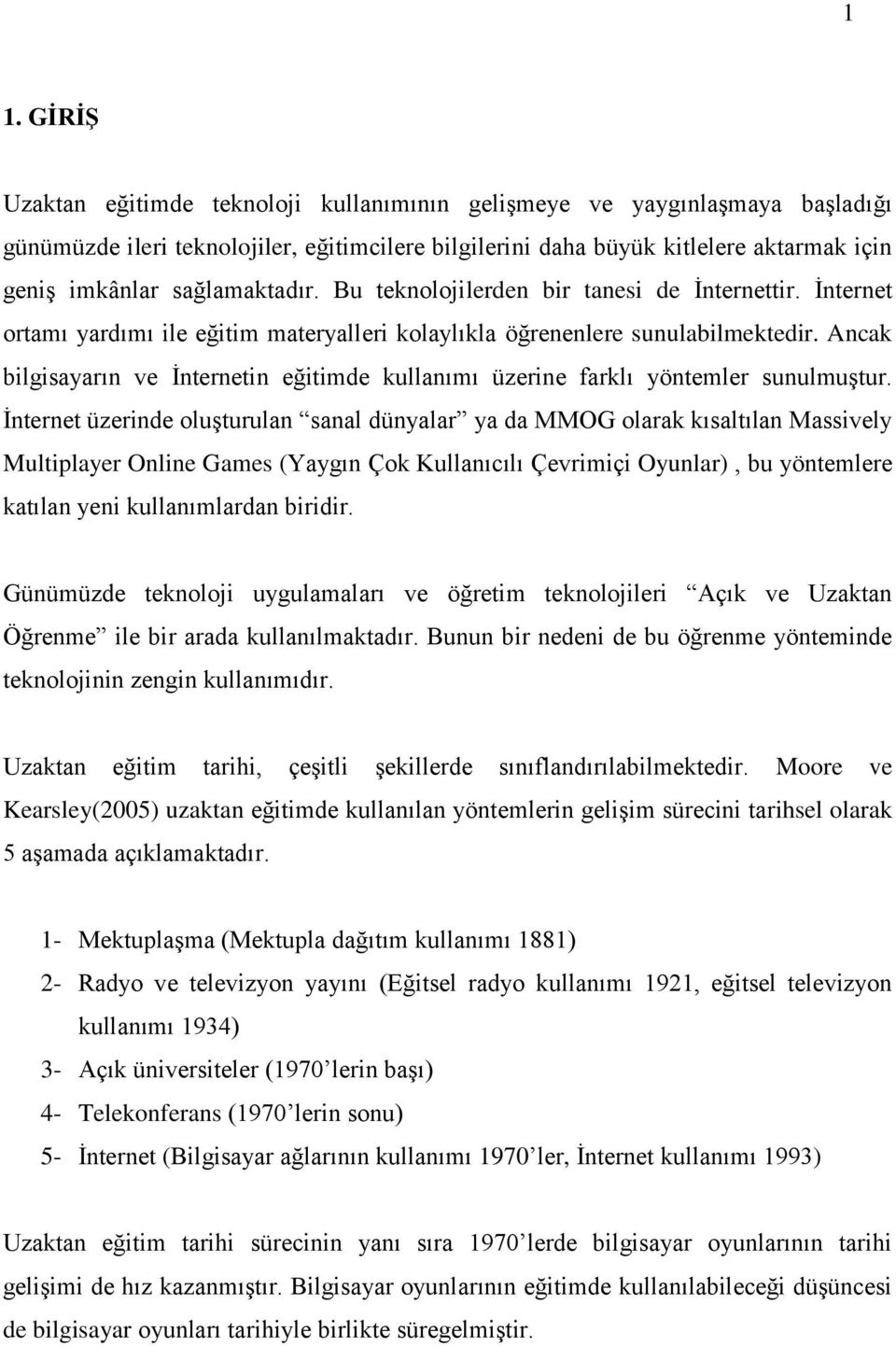 Ancak bilgisayarın ve Ġnternetin eğitimde kullanımı üzerine farklı yöntemler sunulmuģtur.