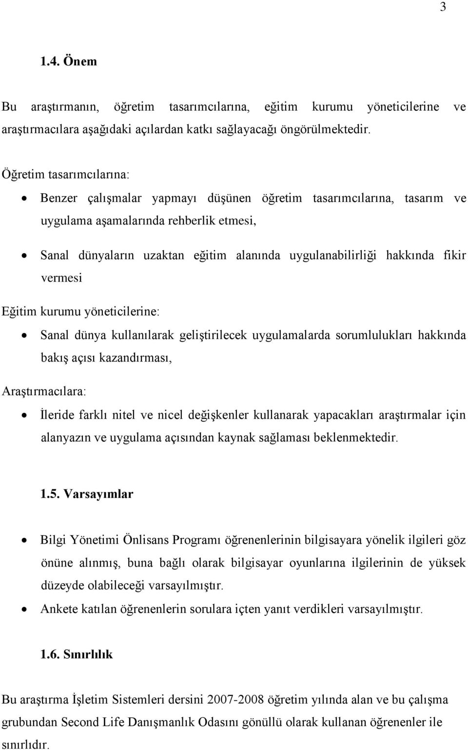 hakkında fikir vermesi Eğitim kurumu yöneticilerine: Sanal dünya kullanılarak geliģtirilecek uygulamalarda sorumlulukları hakkında bakıģ açısı kazandırması, AraĢtırmacılara: Ġleride farklı nitel ve