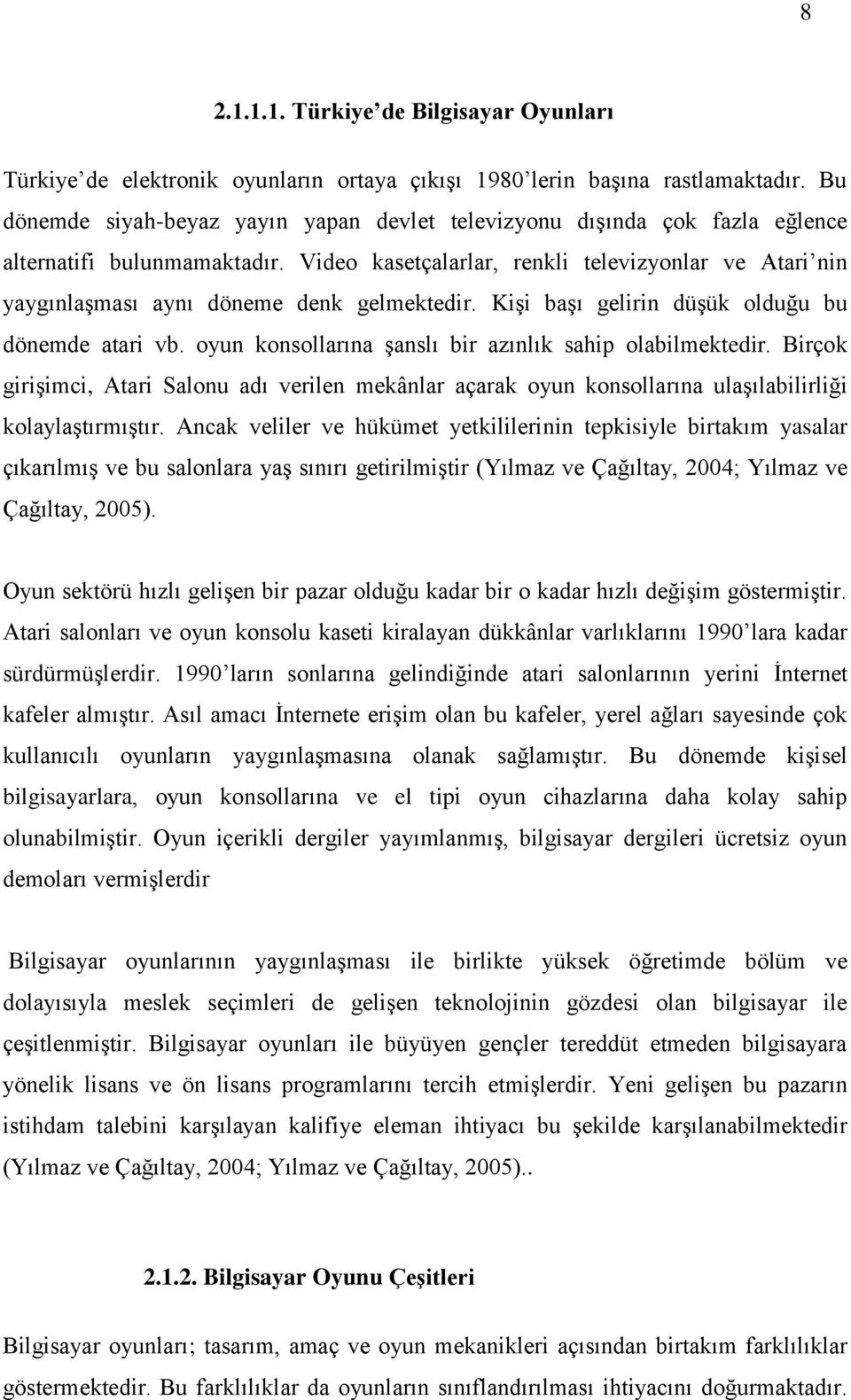 Video kasetçalarlar, renkli televizyonlar ve Atari nin yaygınlaģması aynı döneme denk gelmektedir. KiĢi baģı gelirin düģük olduğu bu dönemde atari vb.