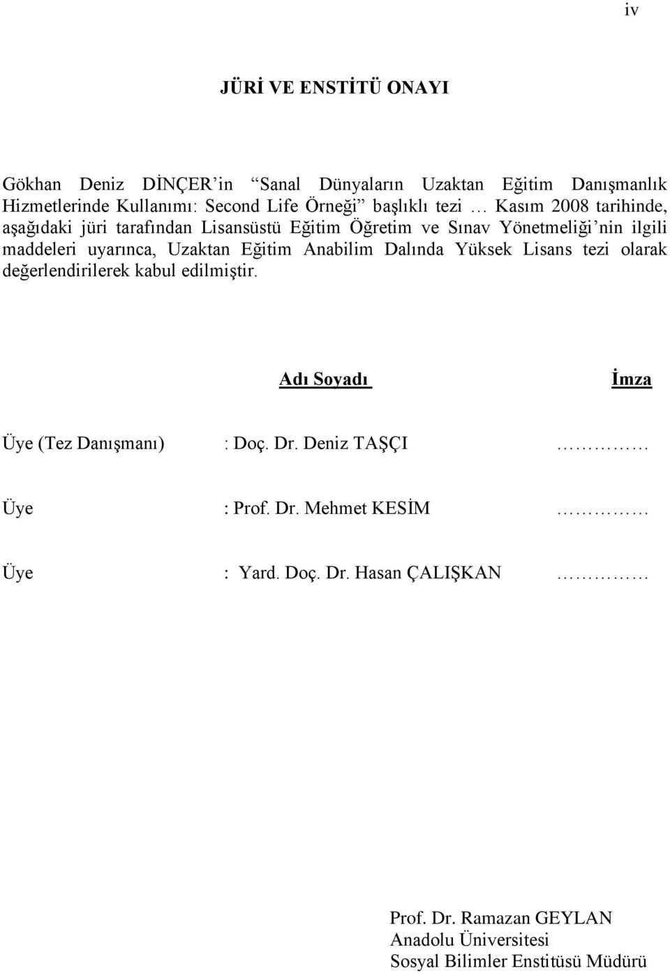 Uzaktan Eğitim Anabilim Dalında Yüksek Lisans tezi olarak değerlendirilerek kabul edilmiģtir. Adı Soyadı Ġmza Üye (Tez DanıĢmanı) : Doç. Dr.