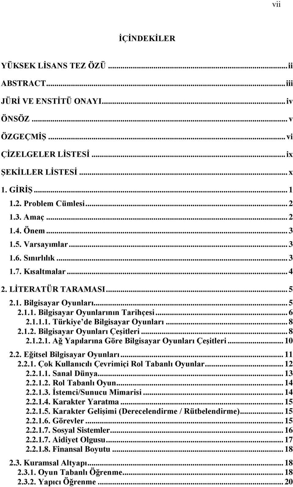 .. 6 2.1.1.1. Türkiye de Bilgisayar Oyunları... 8 2.1.2. Bilgisayar Oyunları ÇeĢitleri... 8 2.1.2.1. Ağ Yapılarına Göre Bilgisayar Oyunları ÇeĢitleri... 10 2.2. Eğitsel Bilgisayar Oyunları... 11 2.2.1. Çok Kullanıcılı Çevrimiçi Rol Tabanlı Oyunlar.