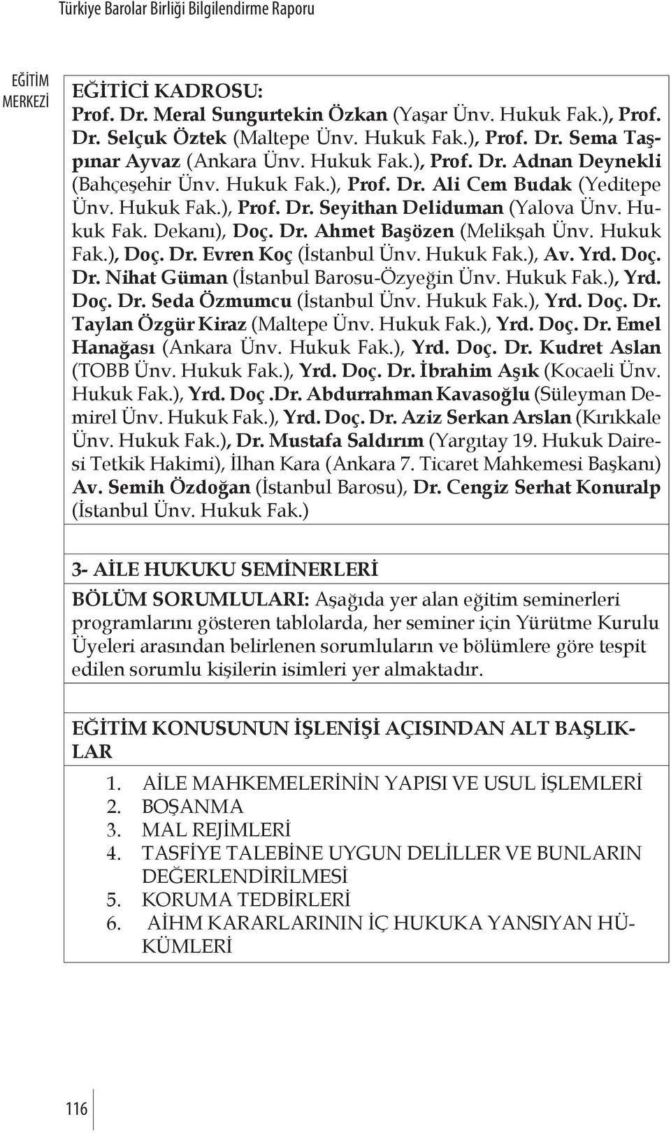 Hukuk Fak.), Av. Yrd. Doç. Dr. Nihat Güman (İstanbul Barosu-Özyeğin Ünv. Hukuk Fak.), Yrd. Doç. Dr. Seda Özmumcu (İstanbul Ünv. Hukuk Fak.), Yrd. Doç. Dr. Taylan Özgür Kiraz (Maltepe Ünv. Hukuk Fak.), Yrd. Doç. Dr. Emel Hanağası (Ankara Ünv.