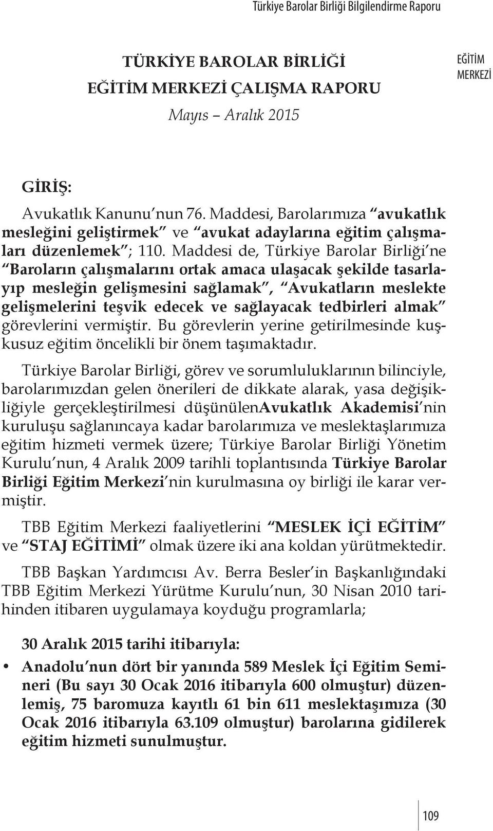 tedbirleri almak görevlerini vermiştir. Bu görevlerin yerine getirilmesinde kuşkusuz eğitim öncelikli bir önem taşımaktadır.