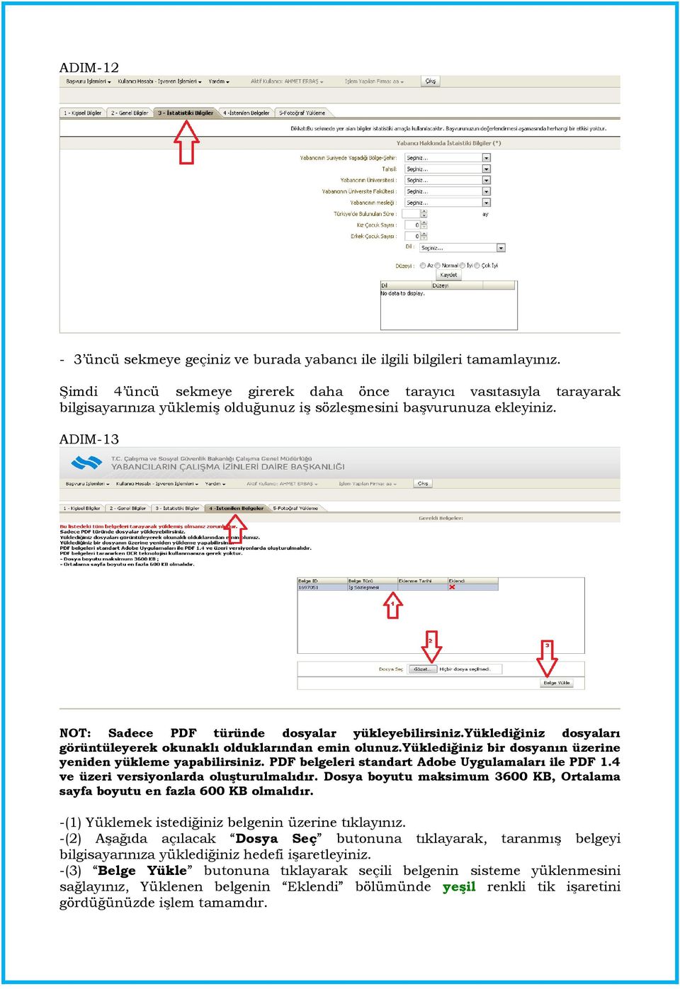 ADIM-13 NOT: Sadece PDF türünde dosyalar yükleyebilirsiniz.yüklediğiniz dosyaları görüntüleyerek okunaklı olduklarından emin olunuz.yüklediğiniz bir dosyanın üzerine yeniden yükleme yapabilirsiniz.