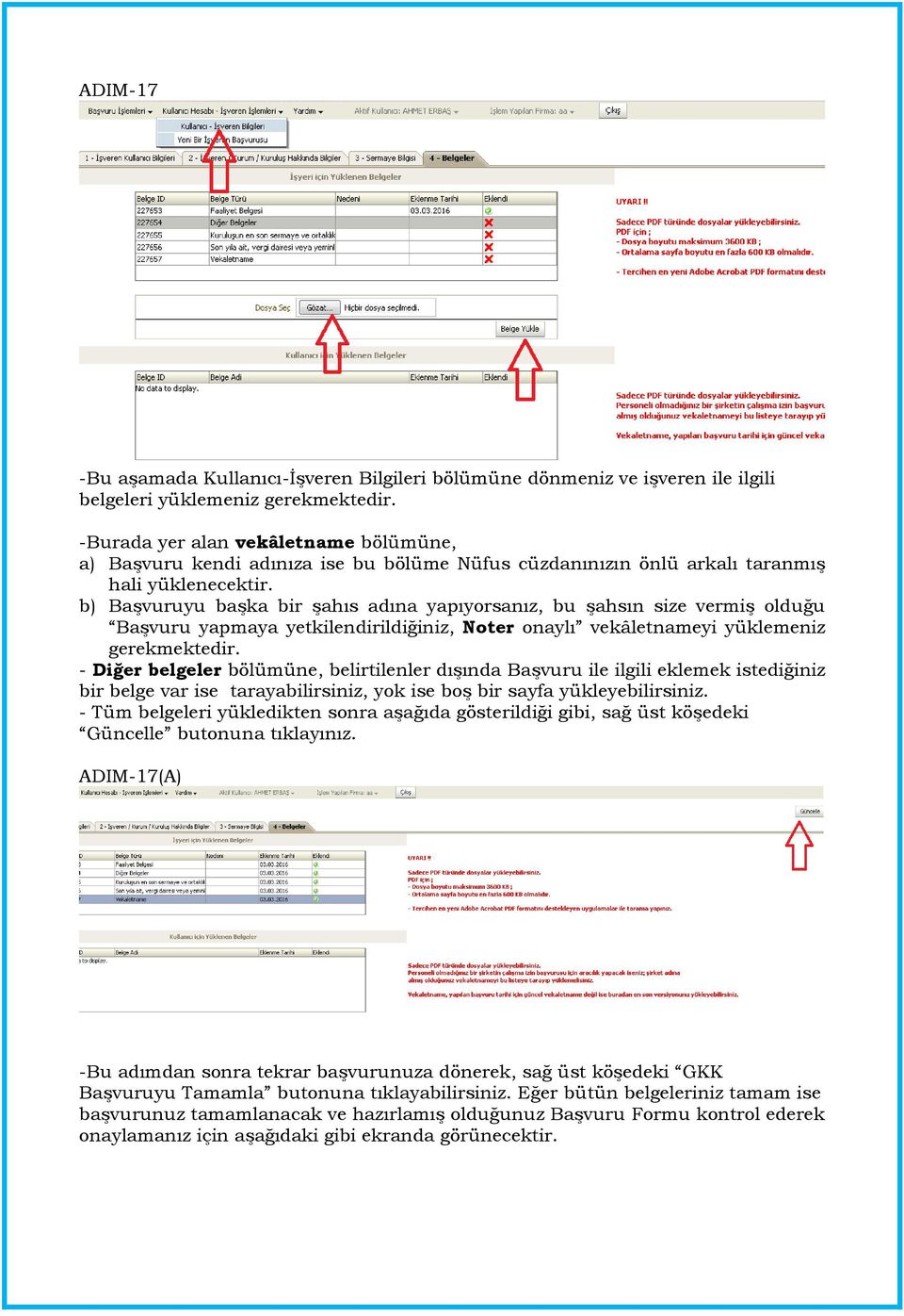 b) Başvuruyu başka bir şahıs adına yapıyorsanız, bu şahsın size vermiş olduğu Başvuru yapmaya yetkilendirildiğiniz, Noter onaylı vekâletnameyi yüklemeniz gerekmektedir.