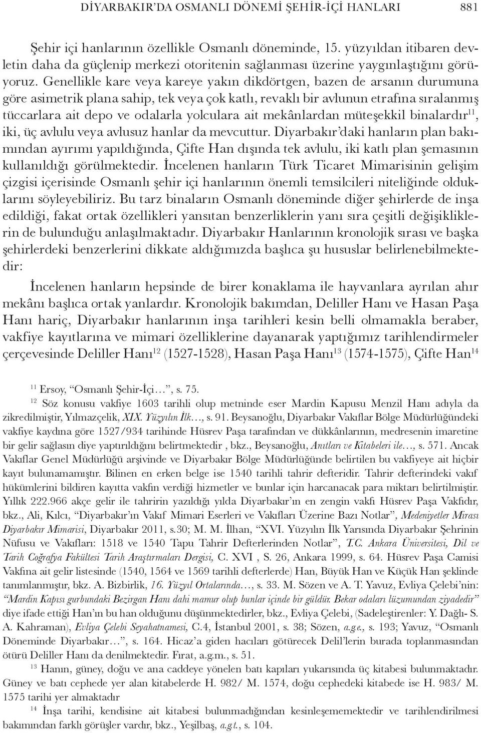 Genellikle kare veya kareye yakın dikdörtgen, bazen de arsanın durumuna göre asimetrik plana sahip, tek veya çok katlı, revaklı bir avlunun etrafına sıralanmış tüccarlara ait depo ve odalarla