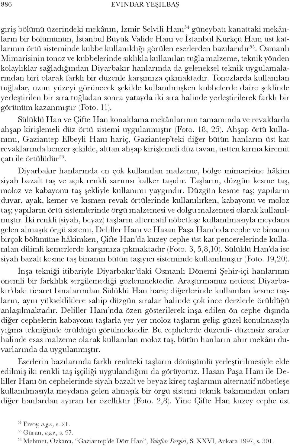 Osmanlı Mimarisinin tonoz ve kubbelerinde sıklıkla kullanılan tuğla malzeme, teknik yönden kolaylıklar sağladığından Diyarbakır hanlarında da geleneksel teknik uygulamalarından biri olarak farklı bir