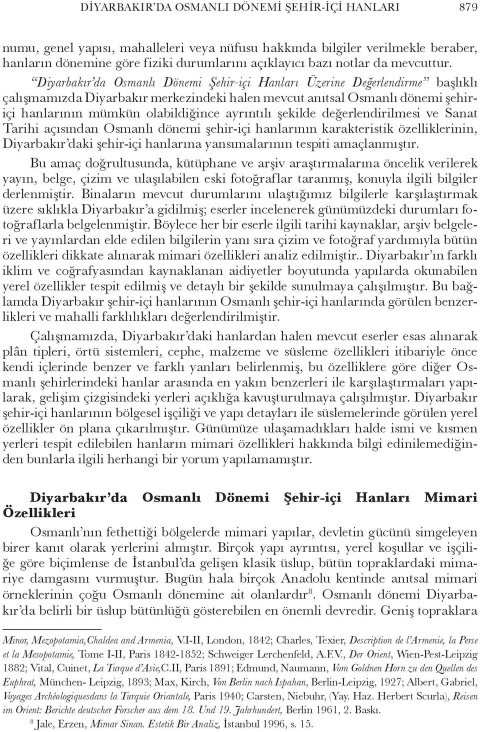 Diyarbakır da Osmanlı Dönemi Şehir-içi Hanları Üzerine Değerlendirme başlıklı çalışmamızda Diyarbakır merkezindeki halen mevcut anıtsal Osmanlı dönemi şehiriçi hanlarının mümkün olabildiğince