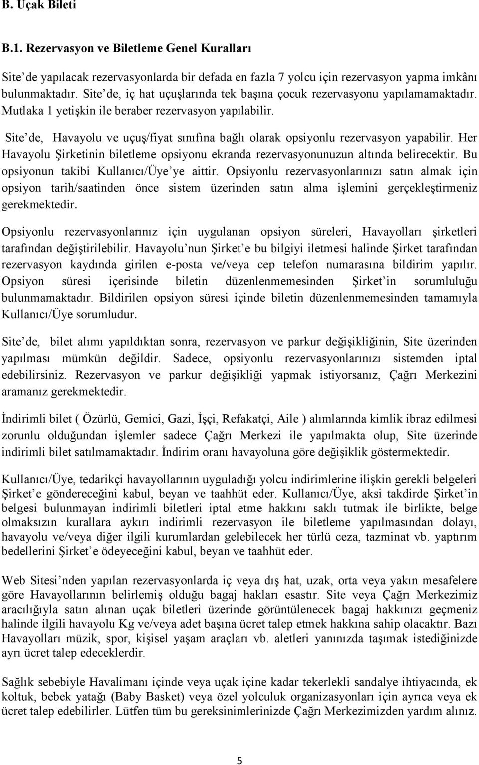 Site de, Havayolu ve uçuş/fiyat sınıfına bağlı olarak opsiyonlu rezervasyon yapabilir. Her Havayolu Şirketinin biletleme opsiyonu ekranda rezervasyonunuzun altında belirecektir.