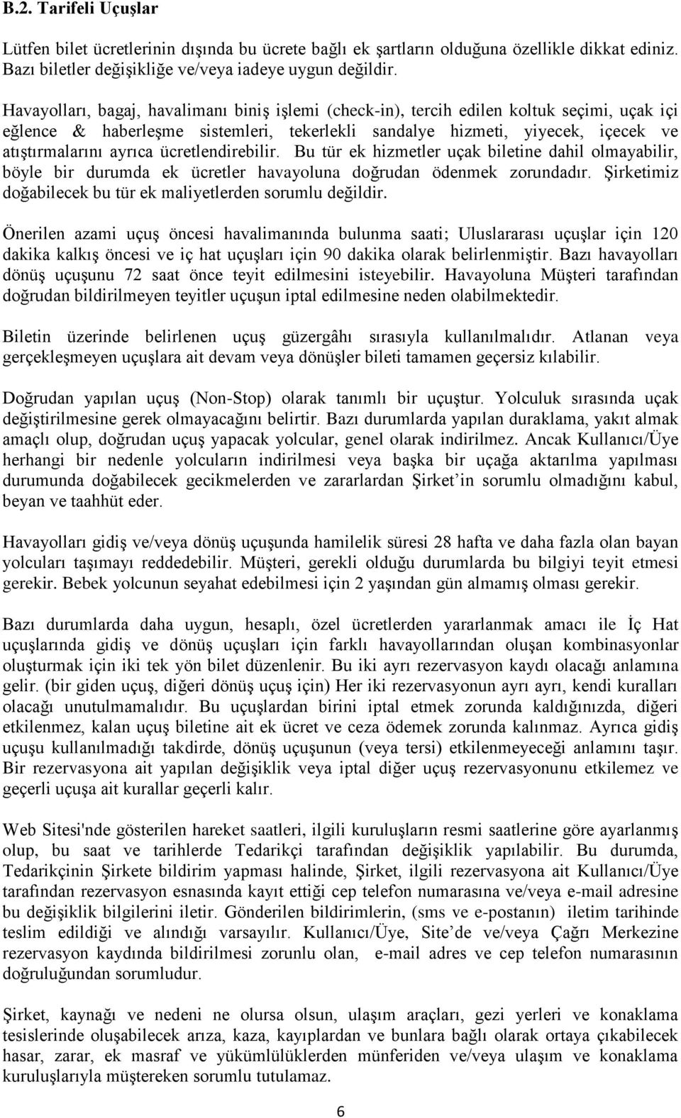 ücretlendirebilir. Bu tür ek hizmetler uçak biletine dahil olmayabilir, böyle bir durumda ek ücretler havayoluna doğrudan ödenmek zorundadır.