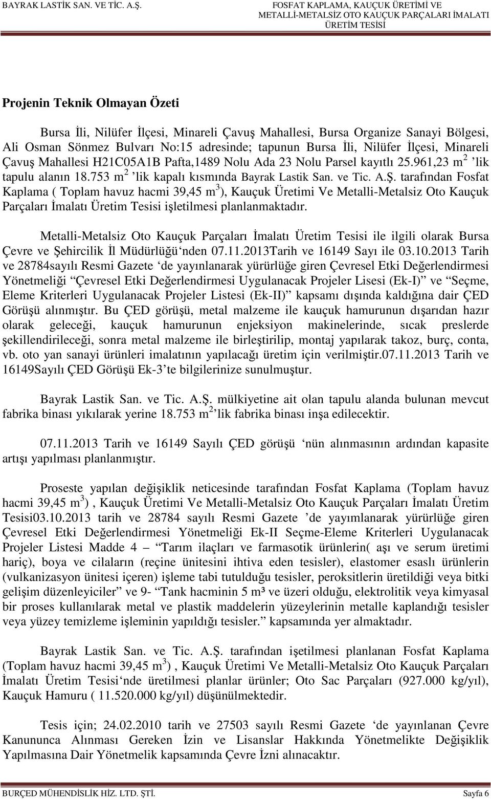 Bölgesi, Ali Osman Sönmez Bulvarı No:15 adresinde; tapunun Bursa İli, Nilüfer İlçesi, Minareli Çavuş Mahallesi H21C05A1B Pafta,1489 Nolu Ada 23 Nolu Parsel kayıtlı 25.961,23 m 2 lik tapulu alanın 18.