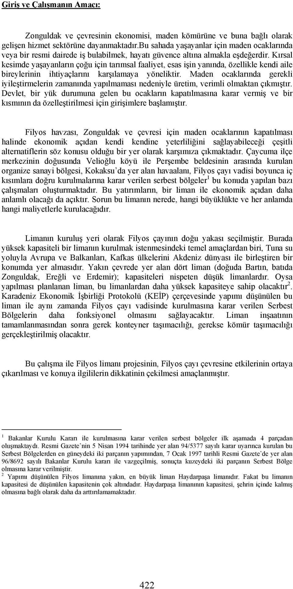 Kırsal kesimde yaşayanların çoğu için tarımsal faaliyet, esas işin yanında, özellikle kendi aile bireylerinin ihtiyaçlarını karşılamaya yöneliktir.