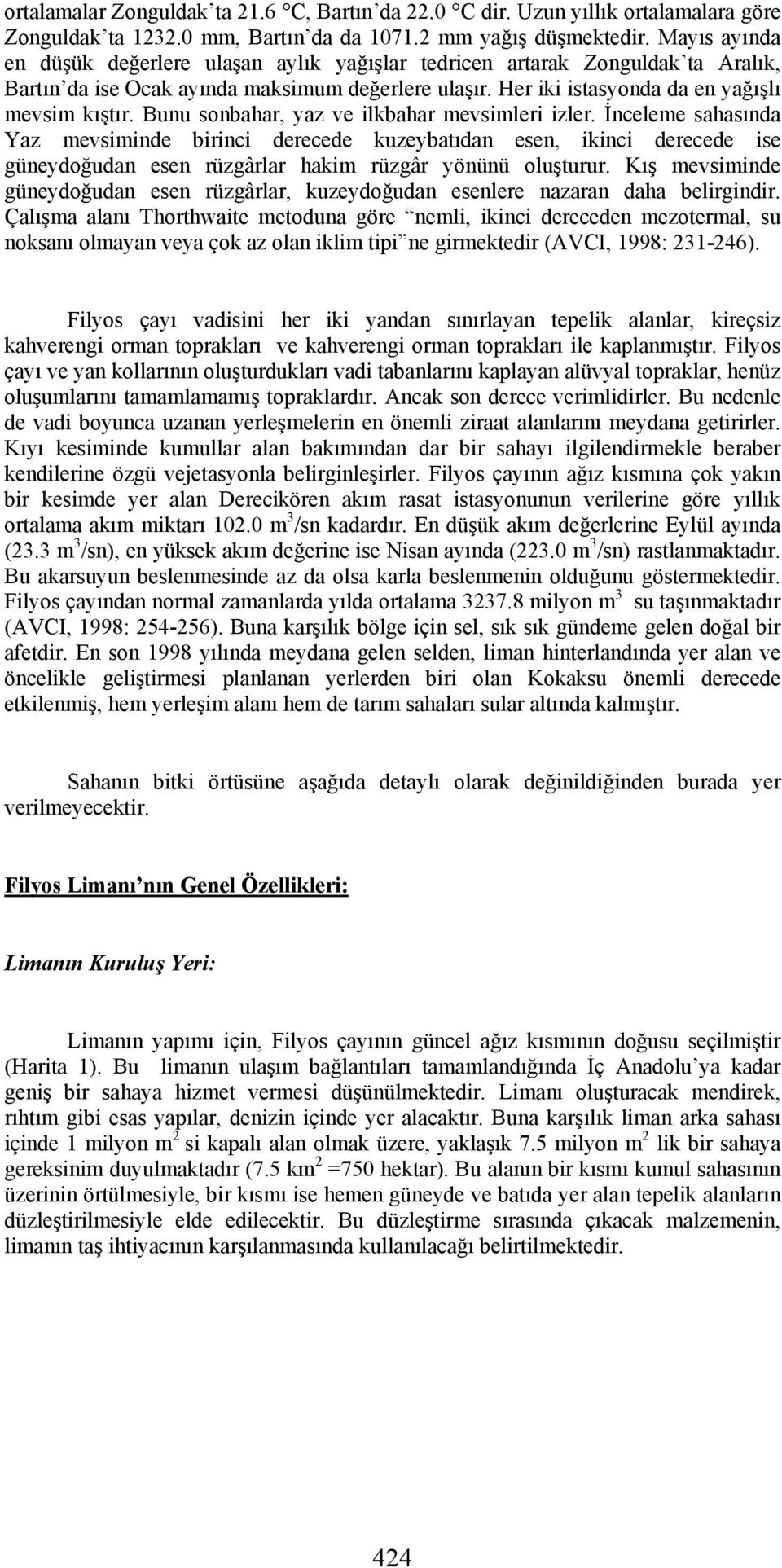 Bunu sonbahar, yaz ve ilkbahar mevsimleri izler. İnceleme sahasında Yaz mevsiminde birinci derecede kuzeybatıdan esen, ikinci derecede ise güneydoğudan esen rüzgârlar hakim rüzgâr yönünü oluşturur.