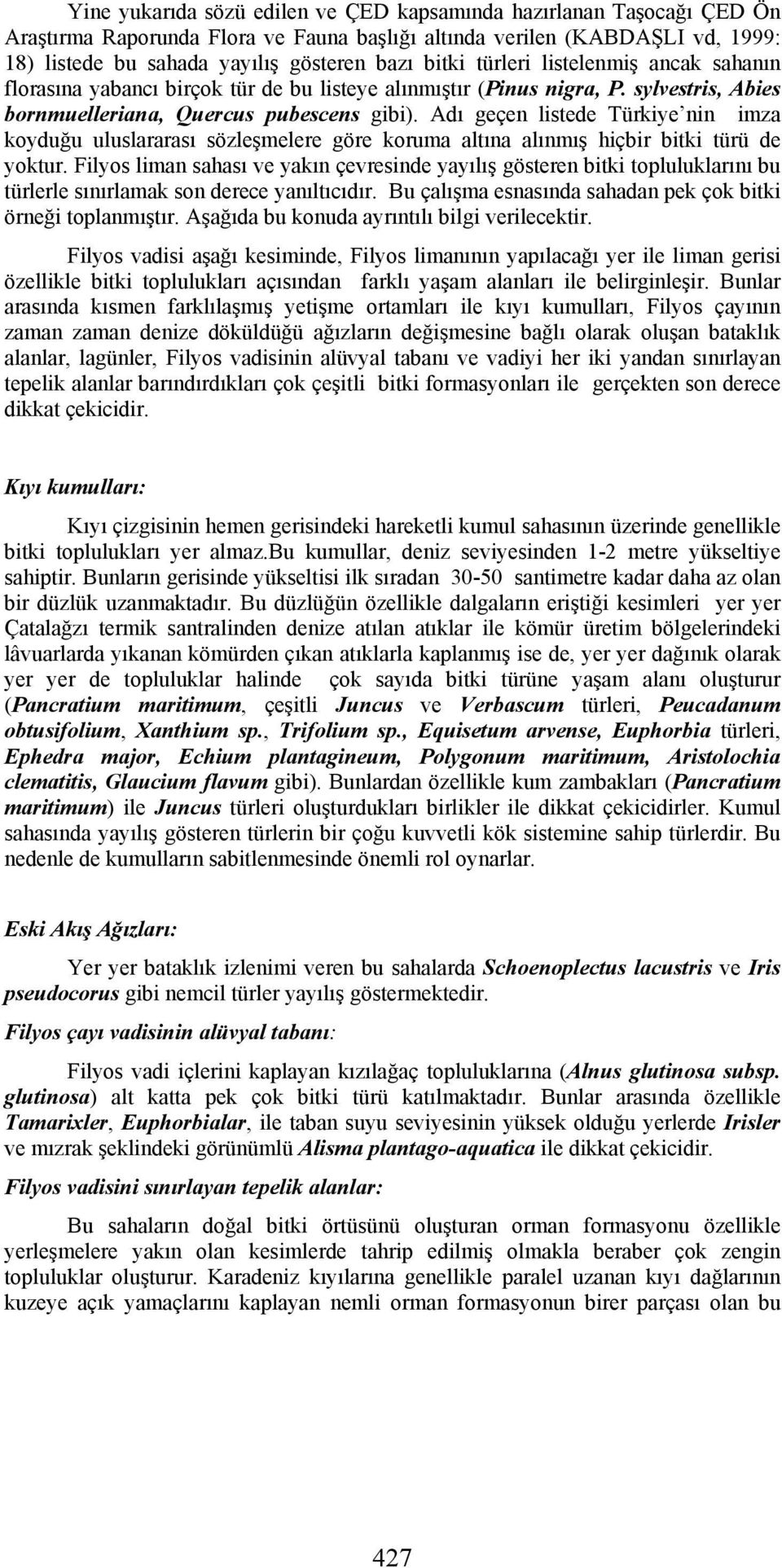 Adı geçen listede Türkiye nin imza koyduğu uluslararası sözleşmelere göre koruma altına alınmış hiçbir bitki türü de yoktur.