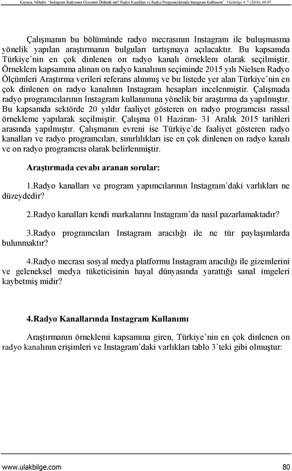 Bu kapsamda Türkiye nin en çok dinlenen on radyo kanalı örneklem olarak seçilmiştir.