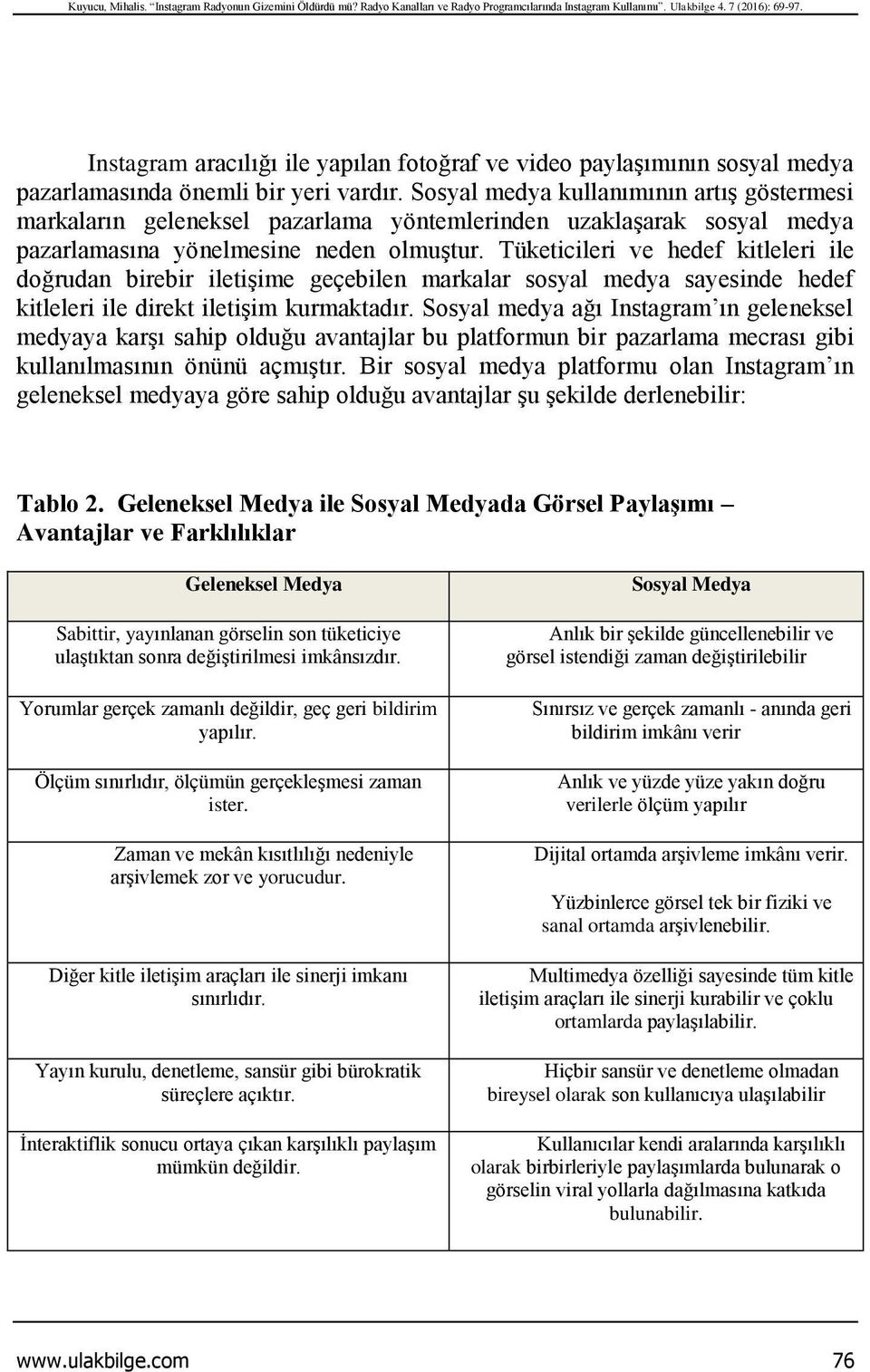 Sosyal medya kullanımının artış göstermesi markaların geleneksel pazarlama yöntemlerinden uzaklaşarak sosyal medya pazarlamasına yönelmesine neden olmuştur.