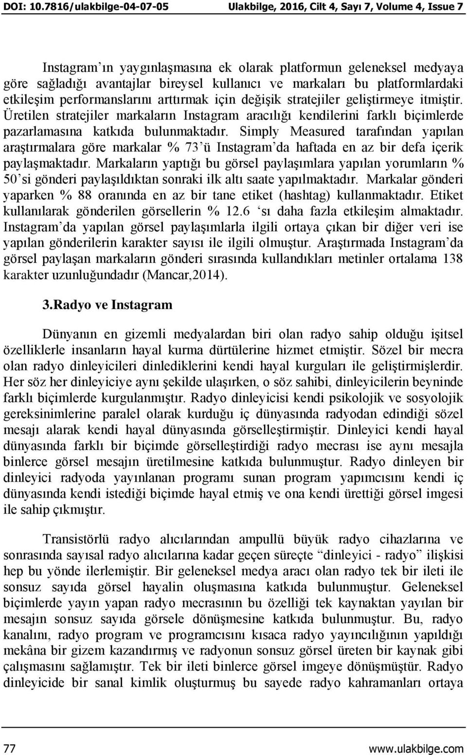 Simply Measured tarafından yapılan araştırmalara göre markalar % 73 ü Instagram da haftada en az bir defa içerik paylaşmaktadır.