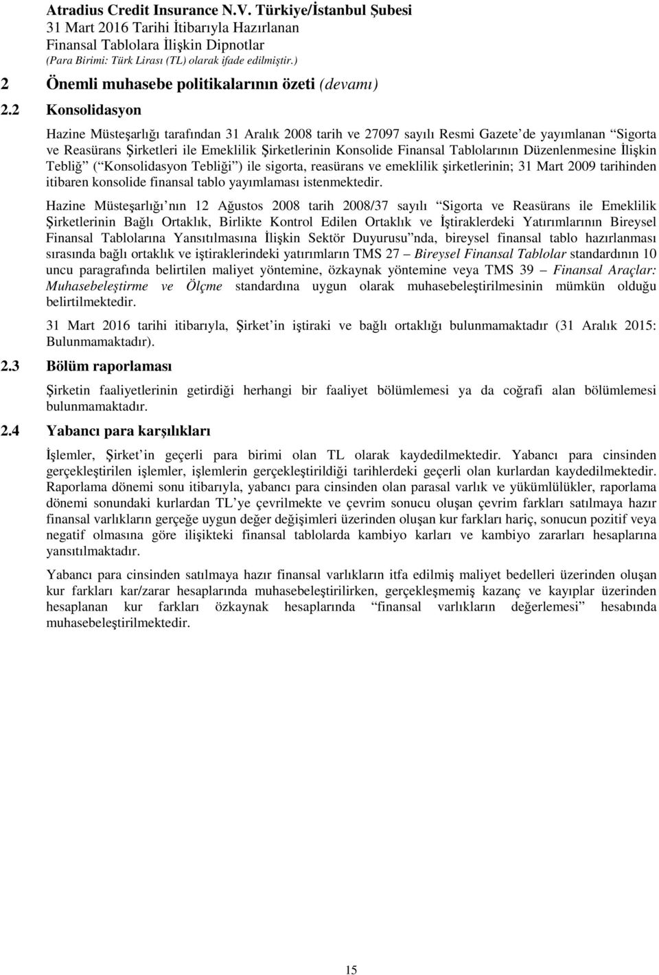 Tablolarının Düzenlenmesine İlişkin Tebliğ ( Konsolidasyon Tebliği ) ile sigorta, reasürans ve emeklilik şirketlerinin; 31 Mart 2009 tarihinden itibaren konsolide finansal tablo yayımlaması