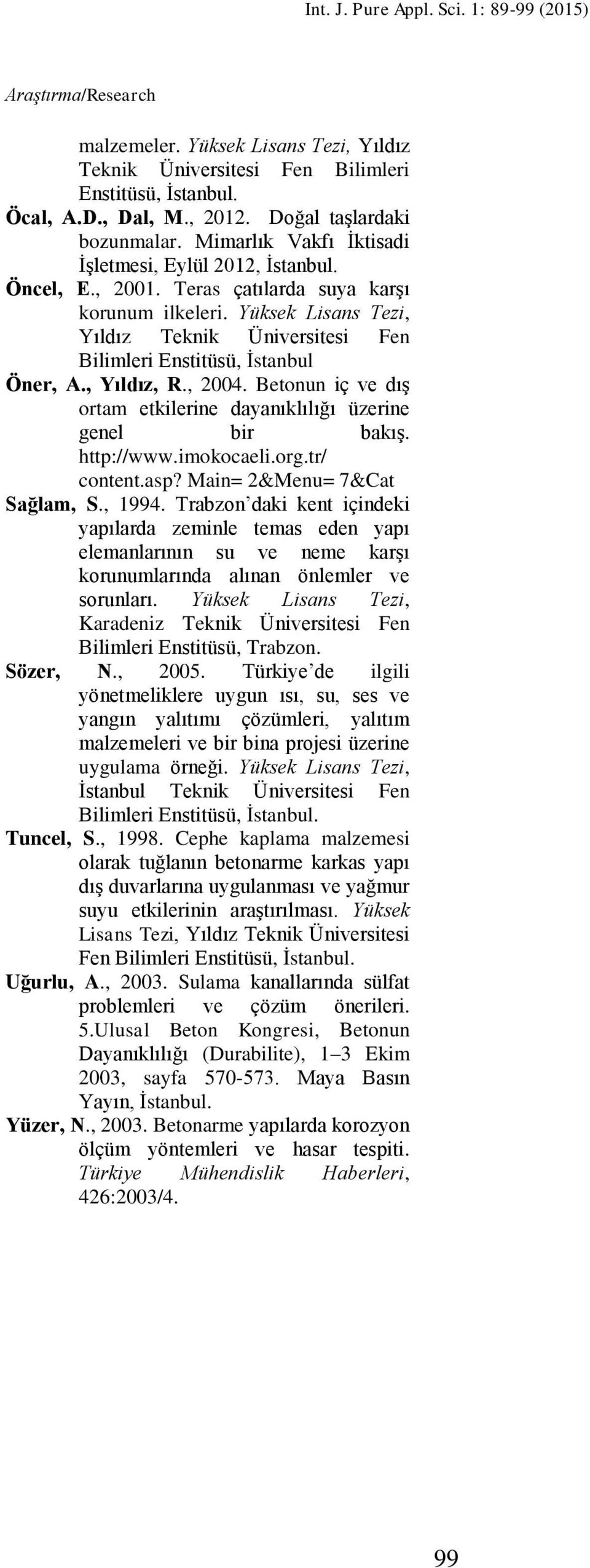 Yüksek Lisans Tezi, Yıldız Teknik Üniversitesi Fen Bilimleri Enstitüsü, İstanbul Öner, A., Yıldız, R., 2004. Betonun iç ve dış ortam etkilerine dayanıklılığı üzerine genel bir bakış. http://www.