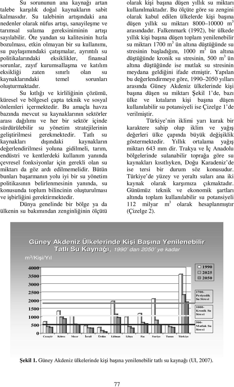 Öte yandan su kalitesinin hızla bozulması, etkin olmayan bir su kullanımı, su paylaşımındaki çatışmalar, ayrıntılı su politikalarındaki eksiklikler, finansal sorunlar, zayıf kurumsallaşma ve katılım