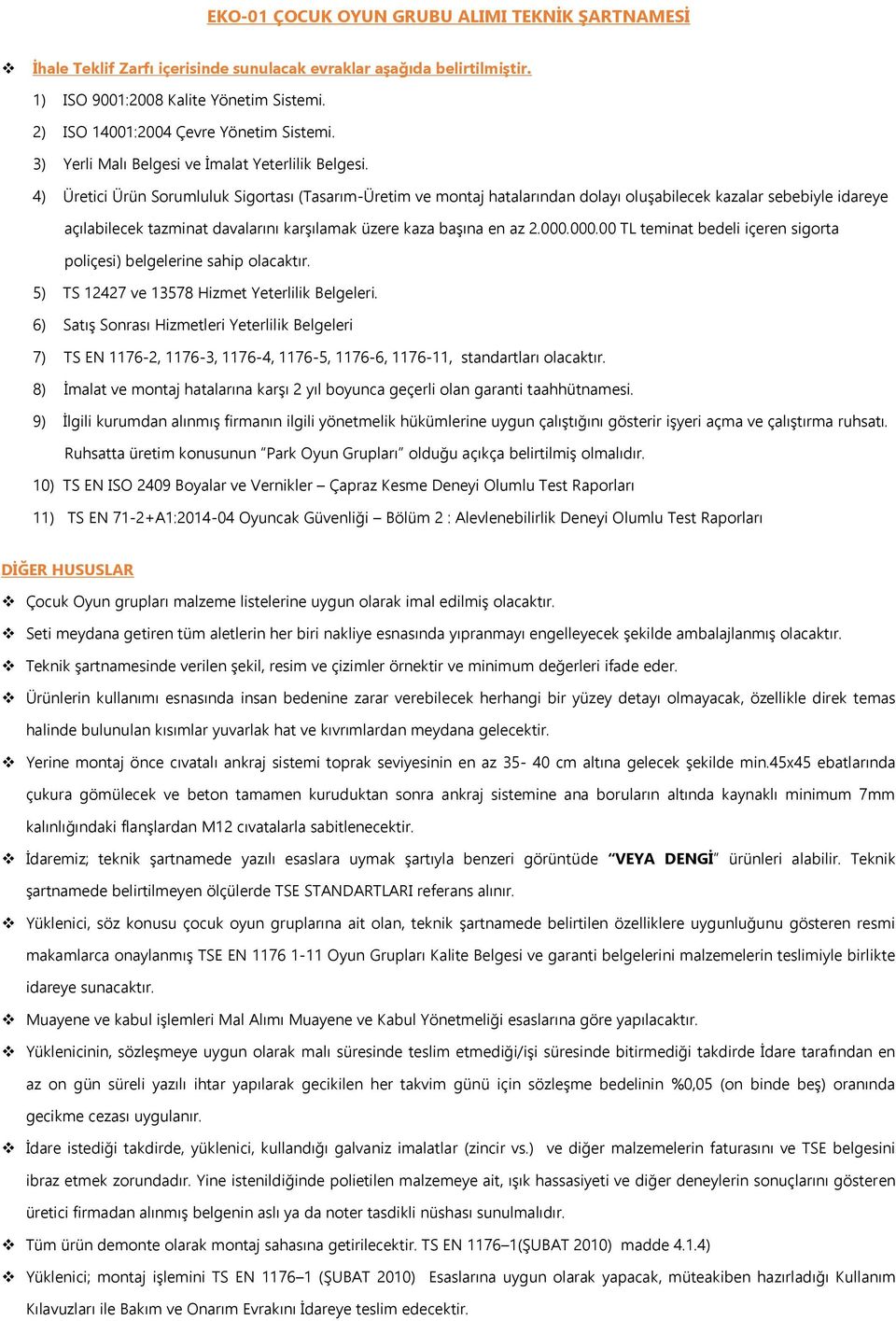 4) Üretici Ürün Sorumluluk Sigortası (Tasarım-Üretim ve montaj hatalarından dolayı oluşabilecek kazalar sebebiyle idareye açılabilecek tazminat davalarını karşılamak üzere kaza başına en az 2.000.