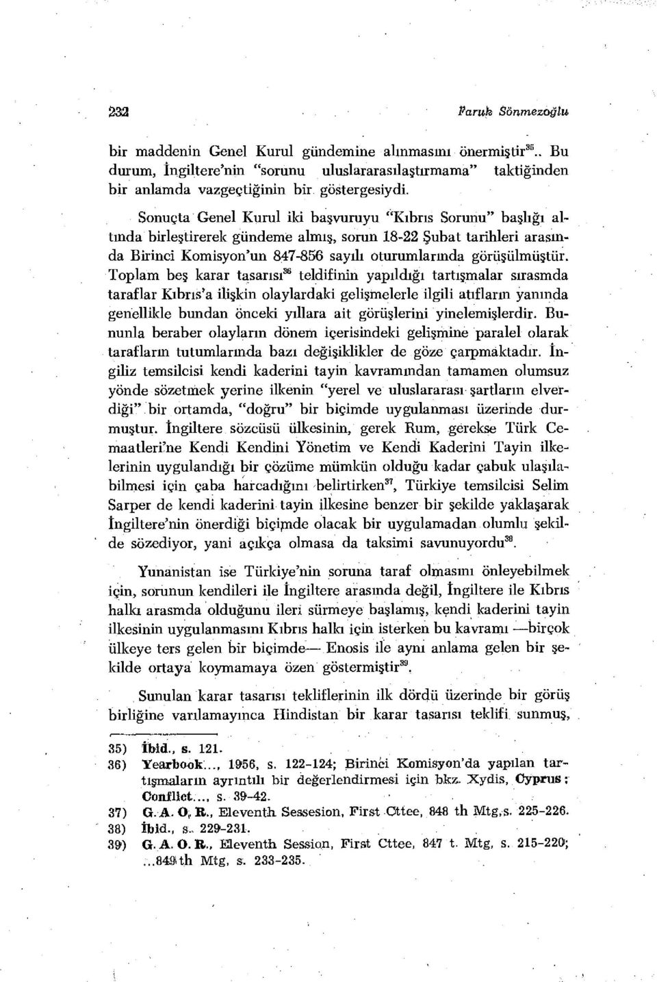 Toplam beş karar tasarısı 36 teldifinin yapıldığı tartışmalar sırasmda taraflar Kıbrıs'a ilişkin olaylardaki gelişmelerle ilgili atıfların yanında genellikle bundan önceki yıllara ait görüşlerini