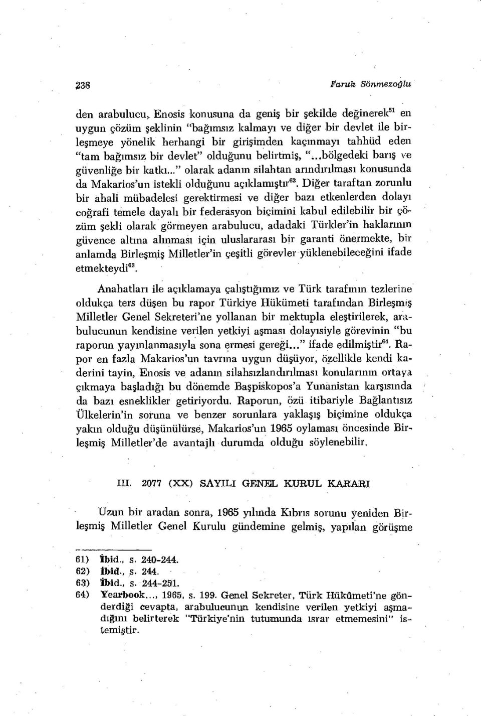 .." olarak adanın silahtan arındırılması konusunda da Makarios'un istekli olduğunu açıklamıştır 62.